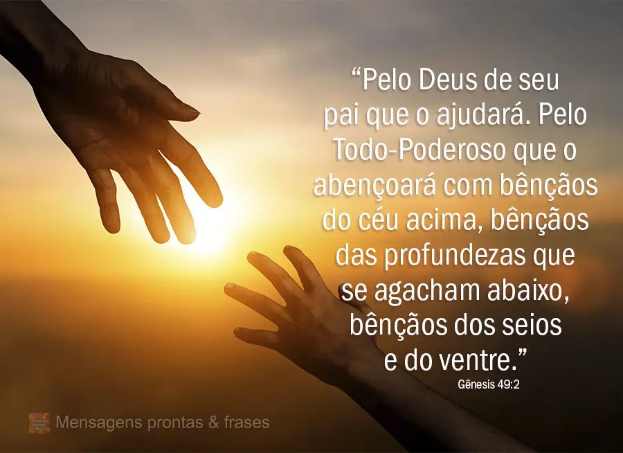 "Pelo Deus de seu pai, que ajuda você, o Todo-poderoso, que o abençoa com bênçãos dos altos céus, bênçãos das profundezas,
bênçãos da fertil...