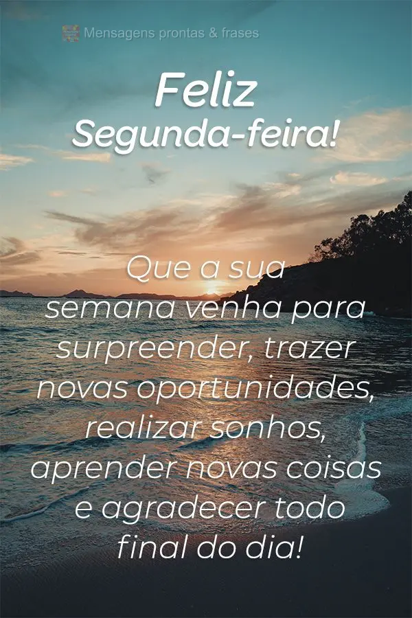 Que a sua semana venha para surpreender, trazer novas oportunidades, realizar sonhos, aprender novas coisas e agradecer todo final do dia! Feliz Segunda-...