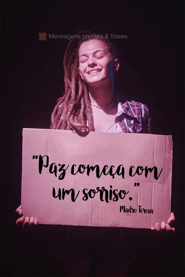 "Paz começa com um sorriso." Madre Teresa