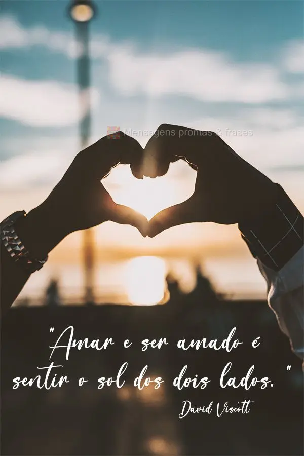 "Amar e ser amado é sentir o sol dos dois lados."  David Viscott