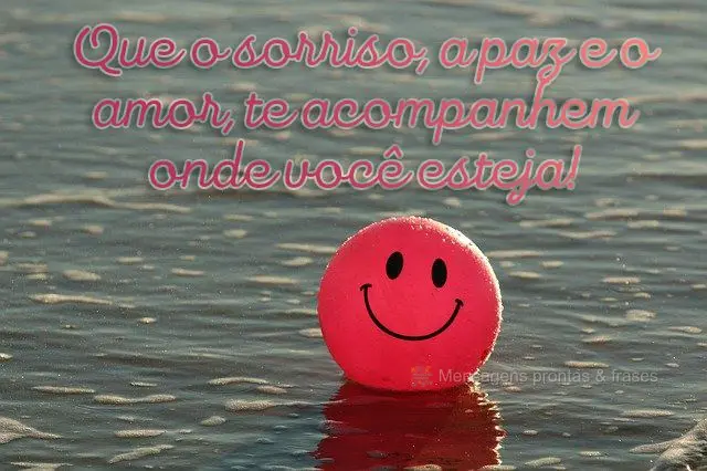 Que o sorriso, a paz e o amor te acompanhem onde você esteja!
