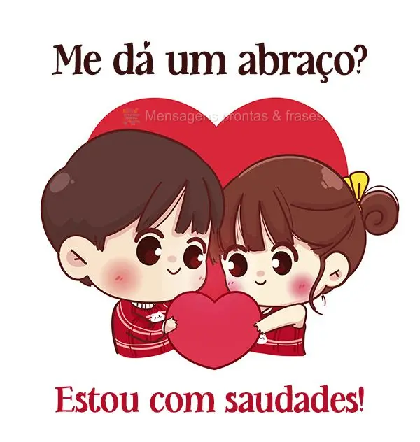 Me dá um abraço? Estou com saudades!