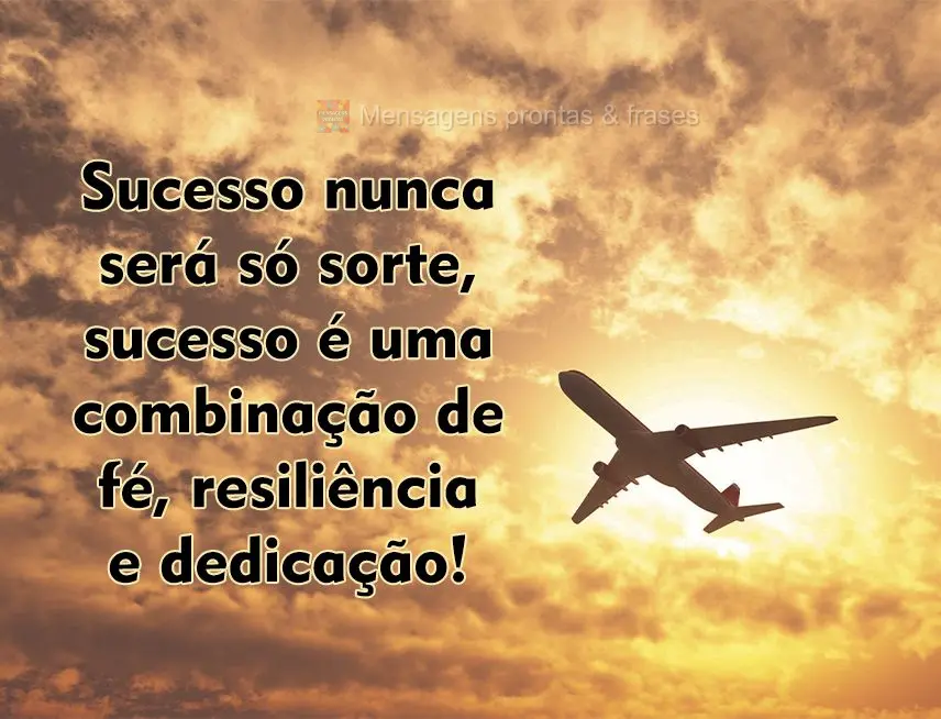 Sucesso nunca será só sorte, sucesso é uma combinação de fé, resiliência e dedicação!