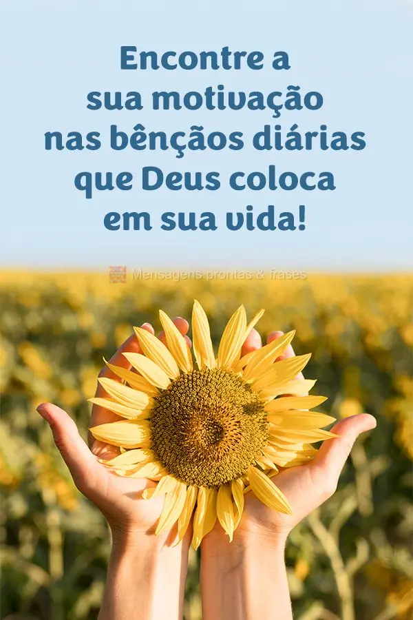 Encontre a sua motivação nas bênçãos diárias que Deus coloca em sua vida!