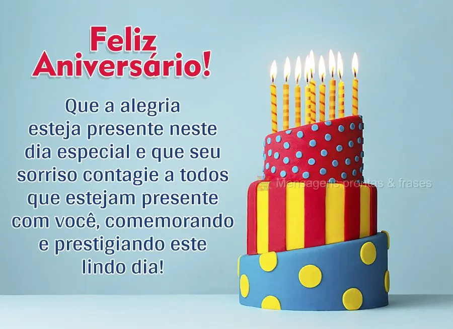 Que a alegria esteja presente neste dia especial e que seu sorriso contagie a todos que estejam presentes com você, comemorando e prestigiando este lind...