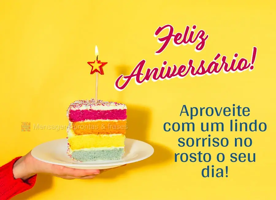 Aproveite com um lindo sorriso no rosto o seu dia! Feliz Aniversário! 