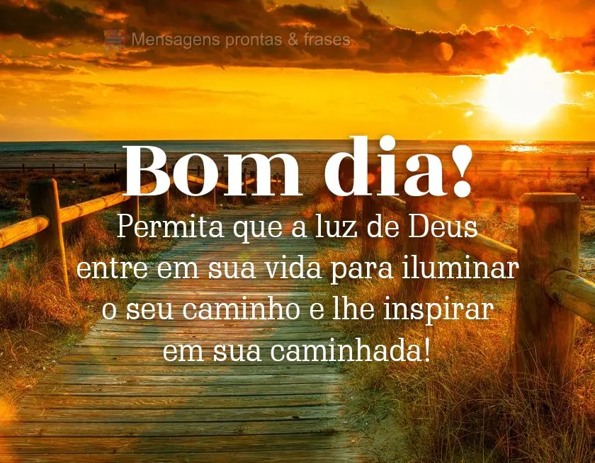 Permita que a luz de Deus entre em sua vida para iluminar o seu caminho e lhe inspirar em sua caminhada! Bom dia!