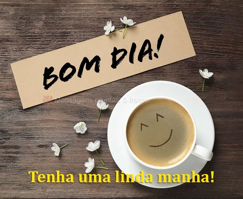 Tenha uma linda manhã! Bom dia!