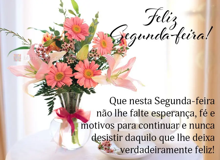 Que nesta Segunda-feira não lhe falte esperança, fé e motivos para continuar e nunca desistir daquilo que lhe deixa verdadeiramente feliz! Feliz Segun...