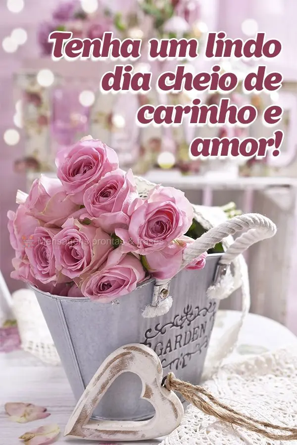 Tenha um lindo dia cheio de carinho e amor!