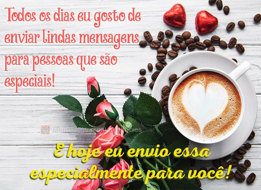 Todos os dias eu gosto de enviar lindas mensagens para pessoas que são especiais! E hoje eu envio essa especialmente para você!