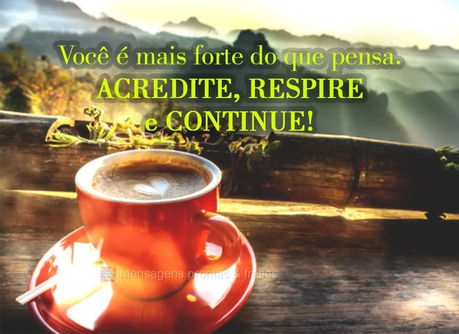 Você é mais forte do que pensa. Acredite, respire e continue!