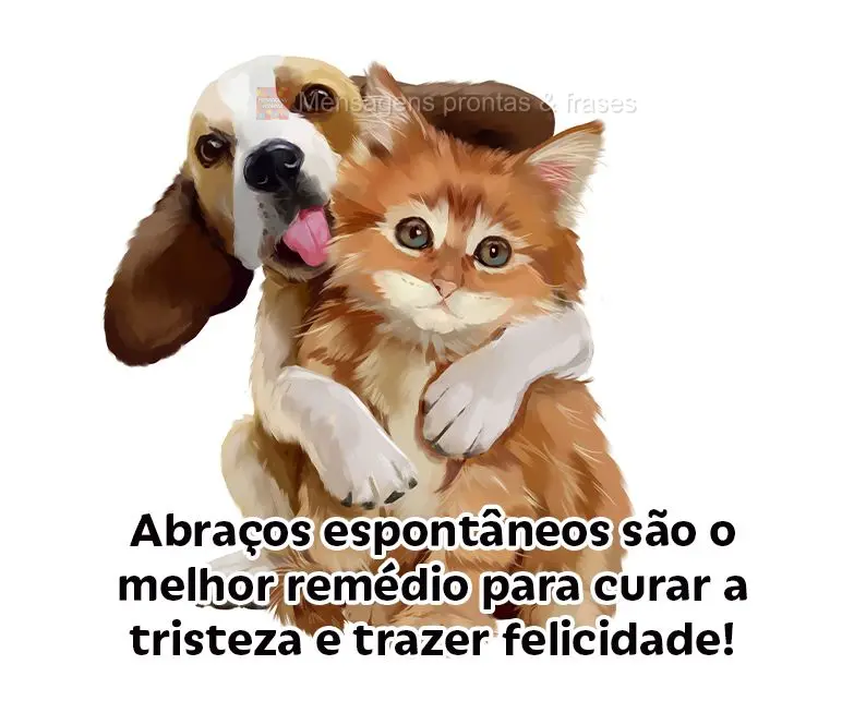 Abraços espontâneos são o melhor remédio para curar a tristeza e trazer felicidade!