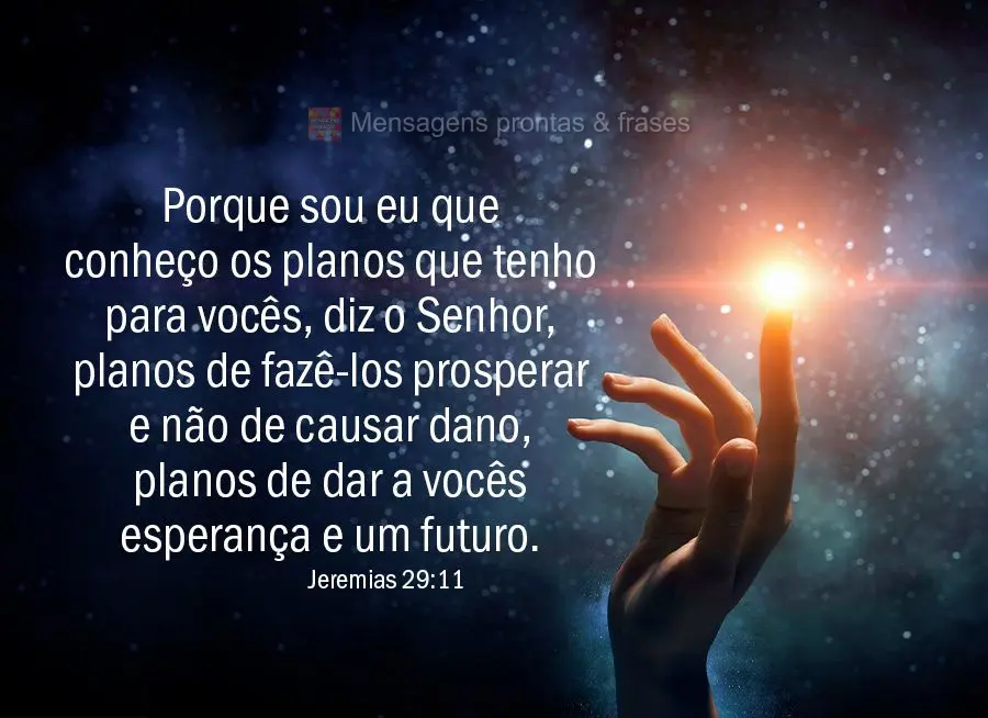 "Porque sou eu que conheço os planos que tenho para vocês', diz o Senhor, 'planos de fazê-los prosperar e não de causar dano, planos de dar a vocês ...