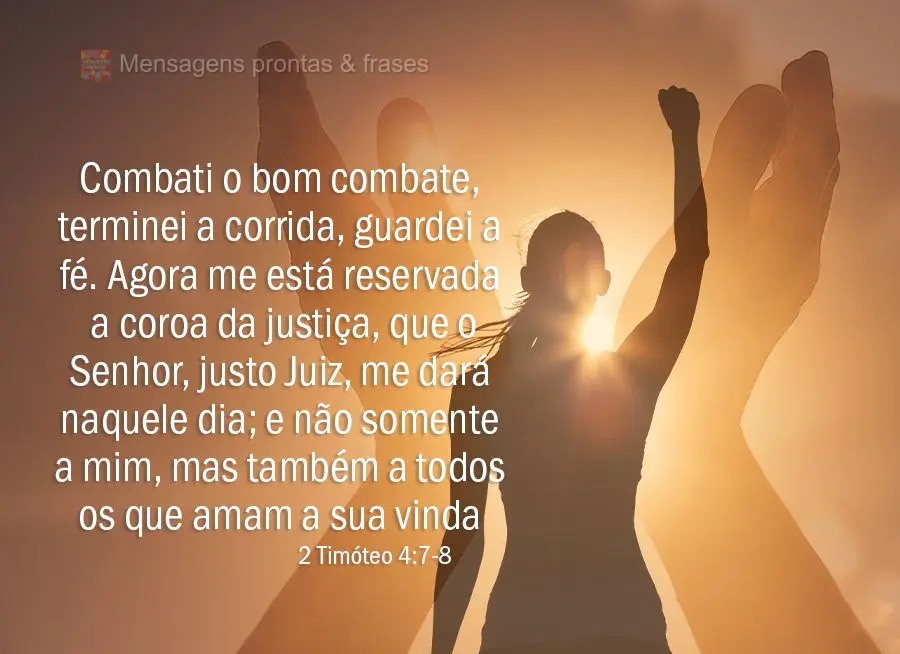 "Combati o bom combate, terminei a corrida, guardei a fé. Agora me está reservada a coroa da justiça, que o Senhor, justo Juiz, me dará naquele dia; ...