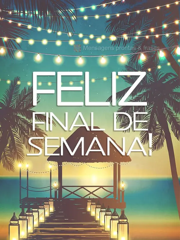 Feliz Final de Semana!