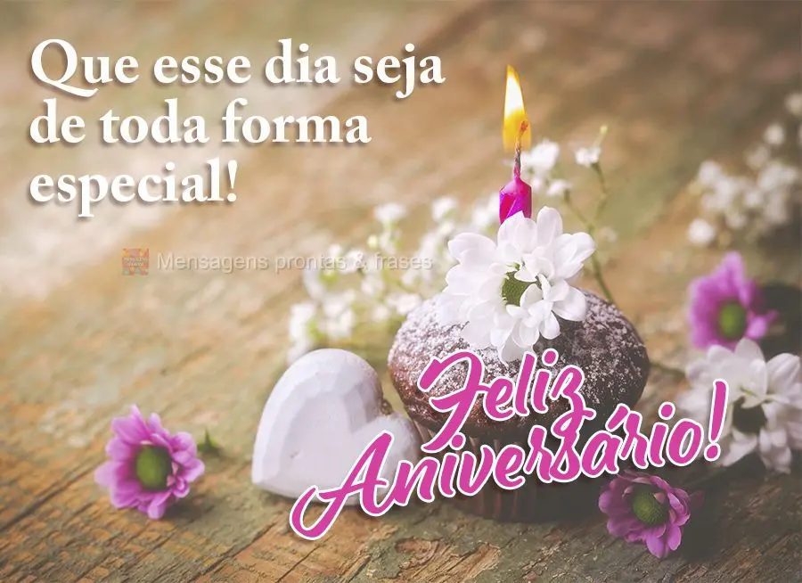 Que esse dia seja de toda forma especial! Feliz Aniversário!