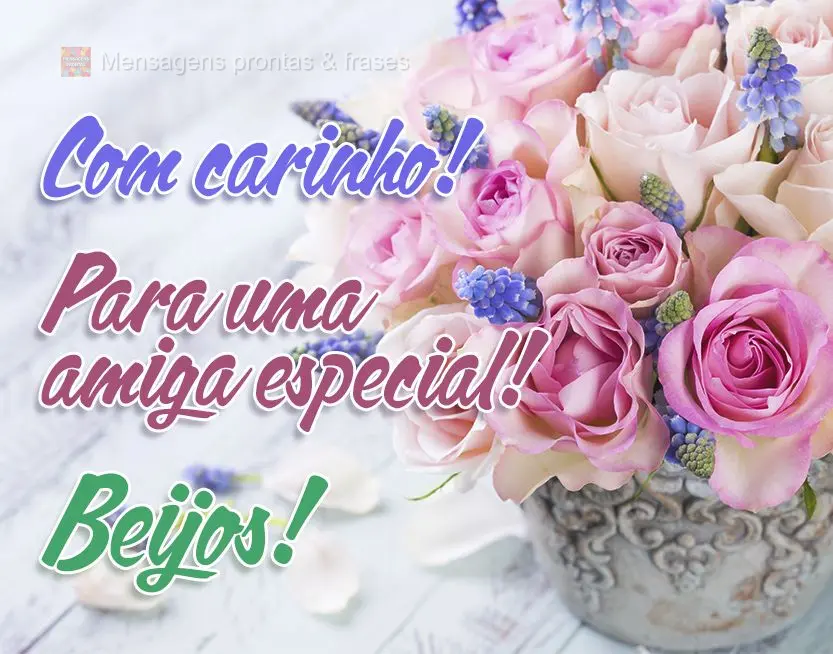 Com carinho! Para uma amiga especial!  Beijos!