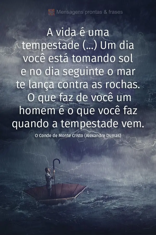 A vida é uma tempestade (...) Um dia você está tomando sol e no dia seguinte o mar te lança contra as rochas. O que faz de você um homem é o que vo...