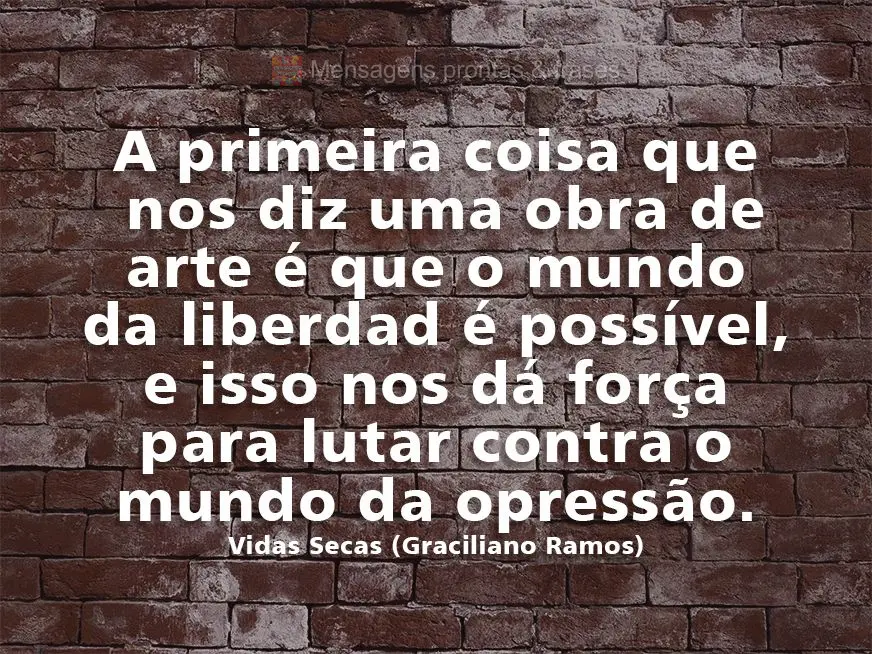 A primeira coisa que nos diz uma obra de arte é que o mundo da liberdade é possível, e isso nos dá força para lutar contra o mundo da opressão. Vid...