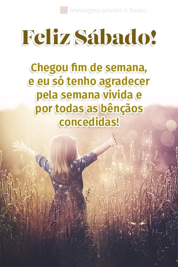 Chegou fim de semana, e eu só tenho que agradecer pela semana vivida e por todas as bênçãos concedidas! Feliz Sábado!