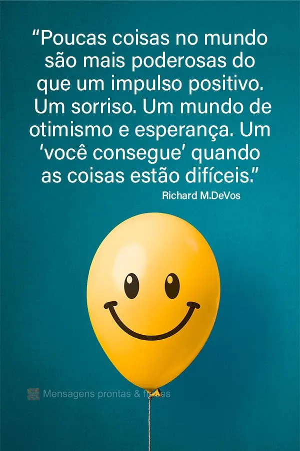 “Poucas coisas no mundo são mais poderosas do que um impulso positivo. Um sorriso. Um mundo de otimismo e esperança. Um ‘você consegue’ quando a...