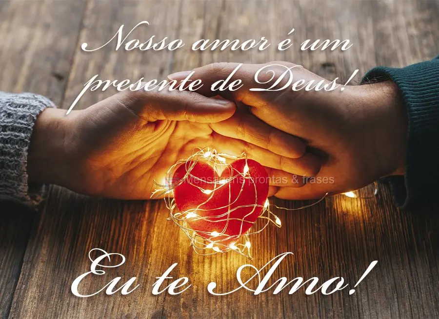 Nosso amor é um presente de Deus!  Eu te amo!