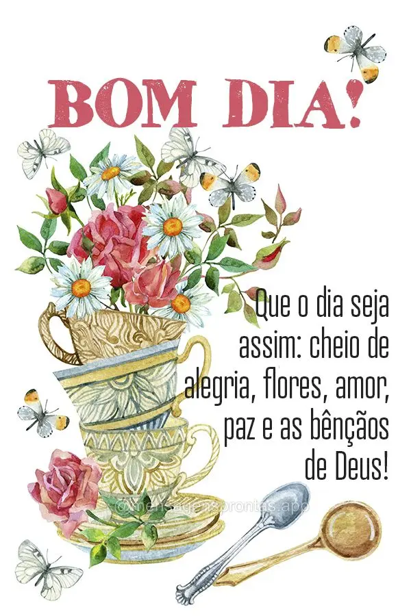 Que o dia seja assim: cheio de alegria, flores, amor, paz e as bênçãos de Deus! Bom dia! 