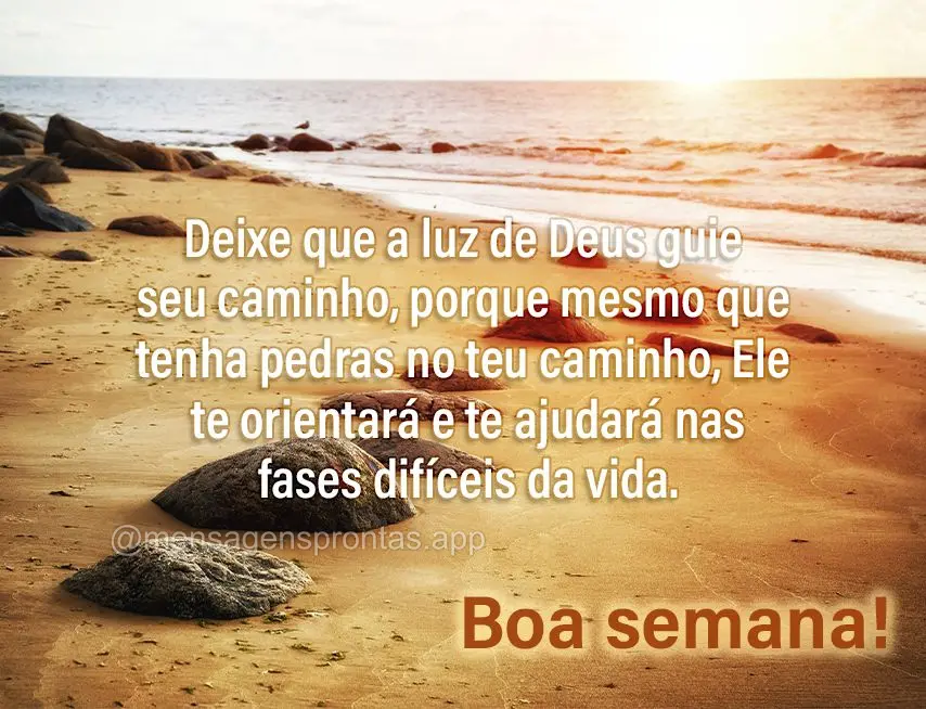 Deixe que a luz de Deus guie seu caminho, porque mesmo que tenha pedras no teu caminho, Ele te orientará e te ajudará nas fases difíceis da vida. Boa ...