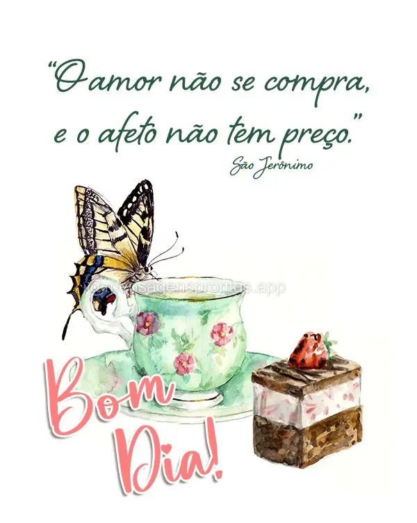 “O amor não se compra, e o afeto não tem preço.” Bom dia!  São Jerônimo