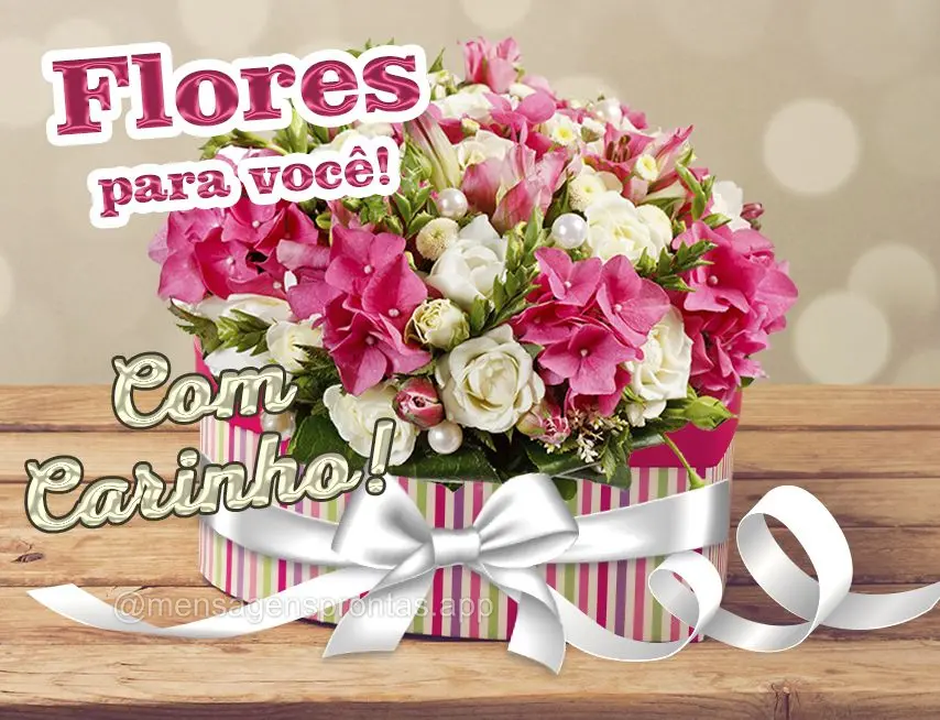 Flores para você! Com carinho!