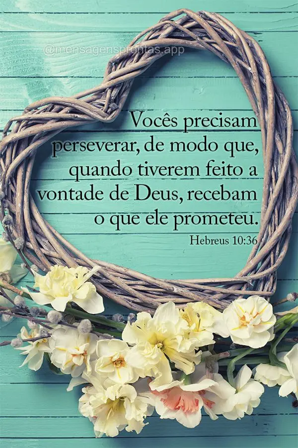 Vocês precisam perseverar, de modo que, quando tiverem feito a vontade de Deus, recebam o que ele prometeu. Hebreus 10:36