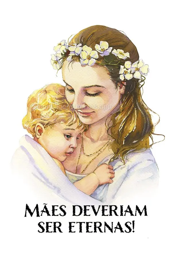 Mães deveriam ser eternas!