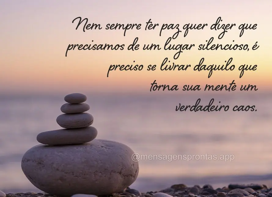 Nem sempre ter paz quer dizer que precisa de um lugar silencioso, é preciso se livrar daquilo que torna sua mente um verdadeiro caos.