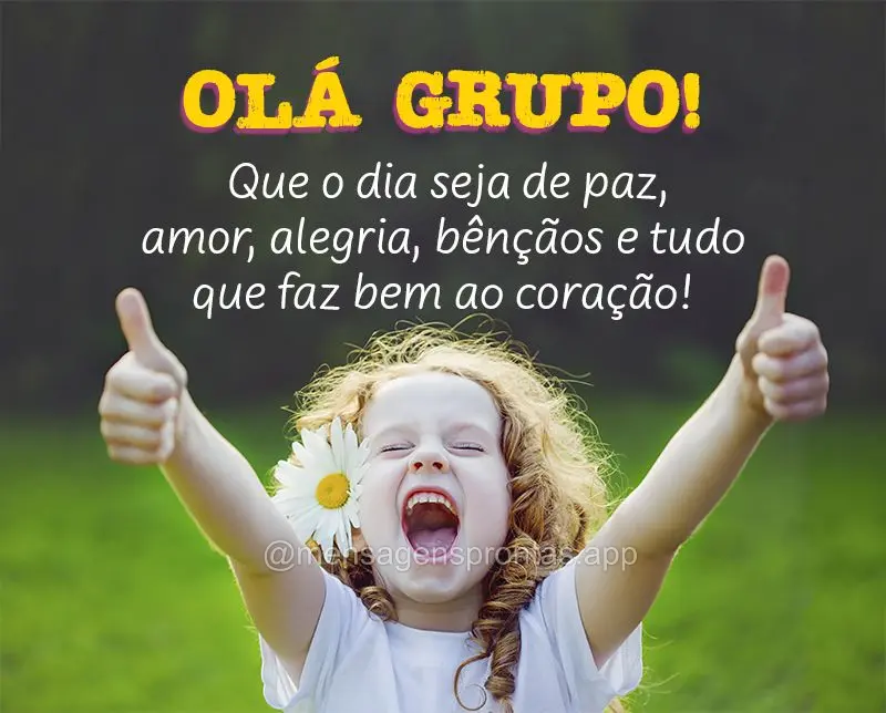 Que o dia seja de paz, amor, alegria, bênçãos e tudo que faz bem ao coração! Olá Grupo!