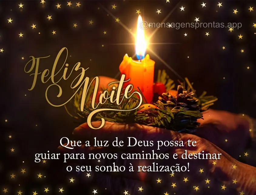 Que a luz de Deus possa te guiar para novos caminhos e destinar o seu sonho à realização! Feliz Noite!