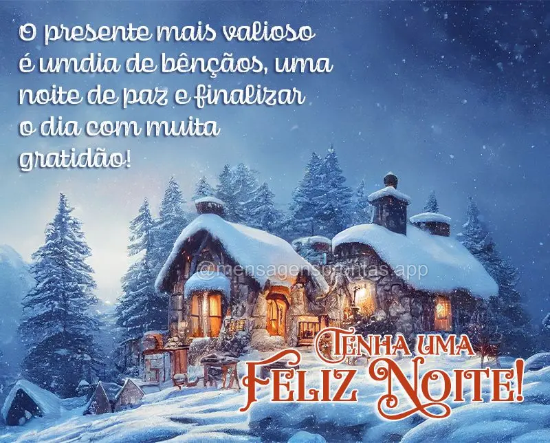 O presente mais valioso é um dia de bênçãos, uma noite de paz e finalizar o dia com muita gratidão!  Tenha uma feliz noite!