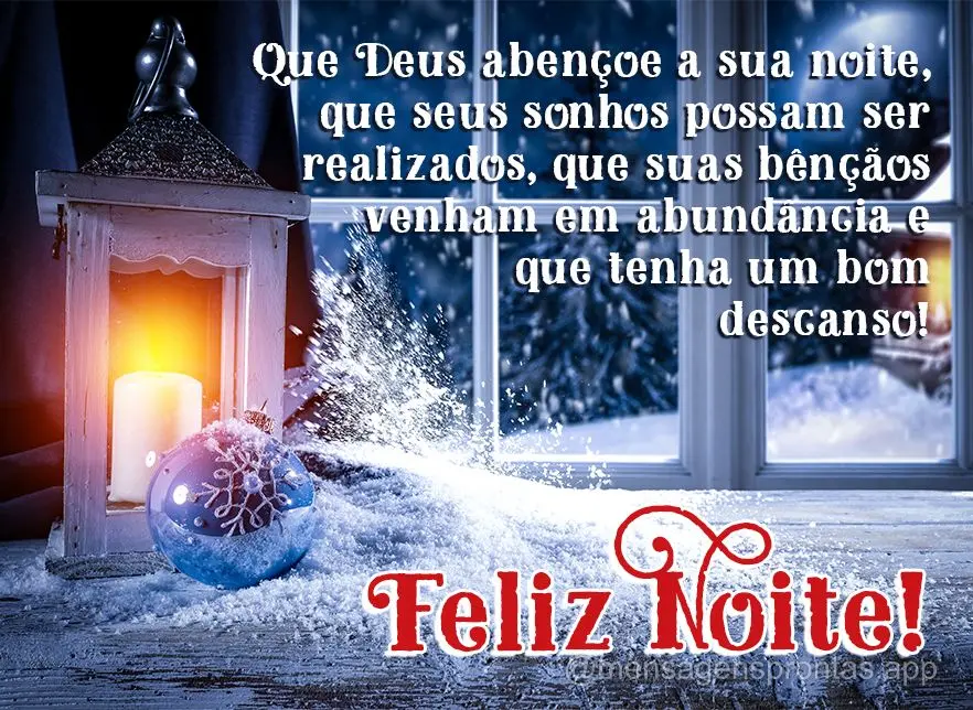 Que Deus abençoe a sua noite, que seus sonhos possam ser realizados, que suas bênçãos venham em abundância e que tenha um bom descanso! Feliz noite!...