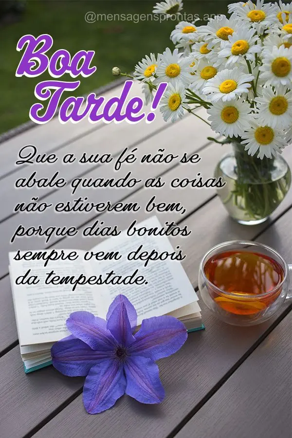 Que a sua fé não se abale quando as coisas não estiverem bem, porque dias bonitos sempre vem depois da tempestade.  Boa tarde!