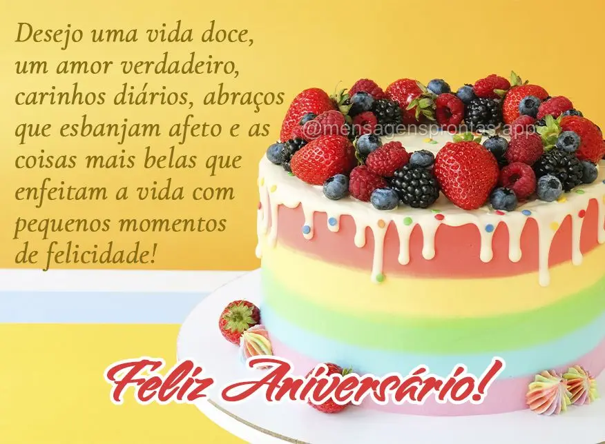 Desejo uma vida doce, um amor verdadeiro, carinhos diários, abraços que esbanjam afeto e as coisas mais belas que enfeitam a vida com pequenos momentos...