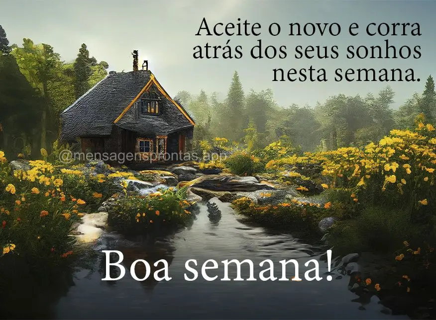 Aceite o novo e corra atrás dos seus sonhos nesta semana. Boa semana!