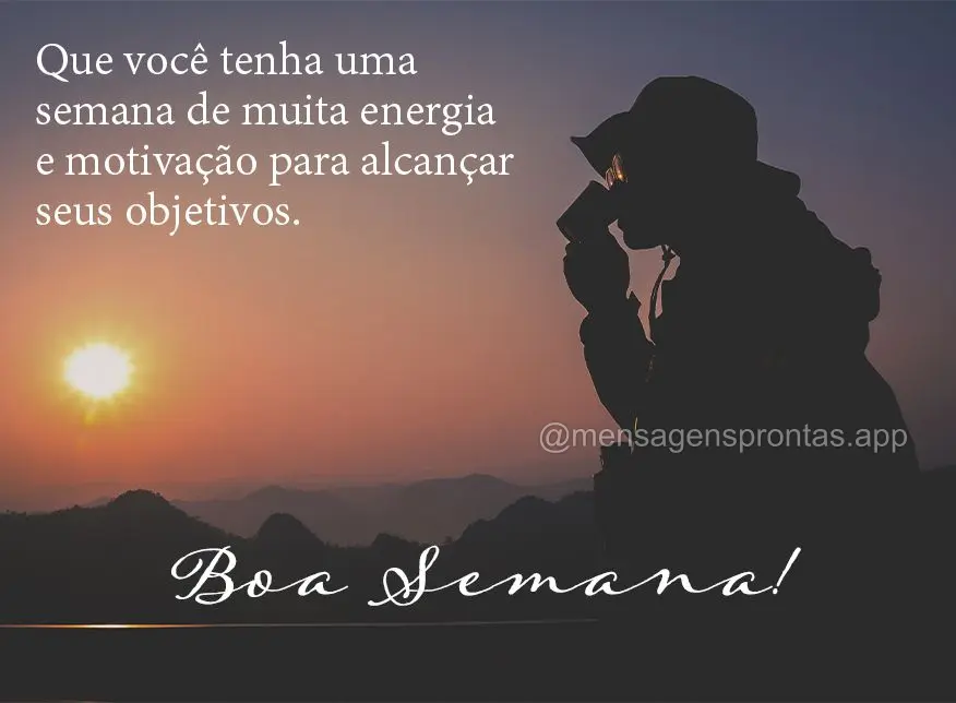 Que você tenha uma semana de muita energia e motivação para alcançar seus objetivos. Boa semana!