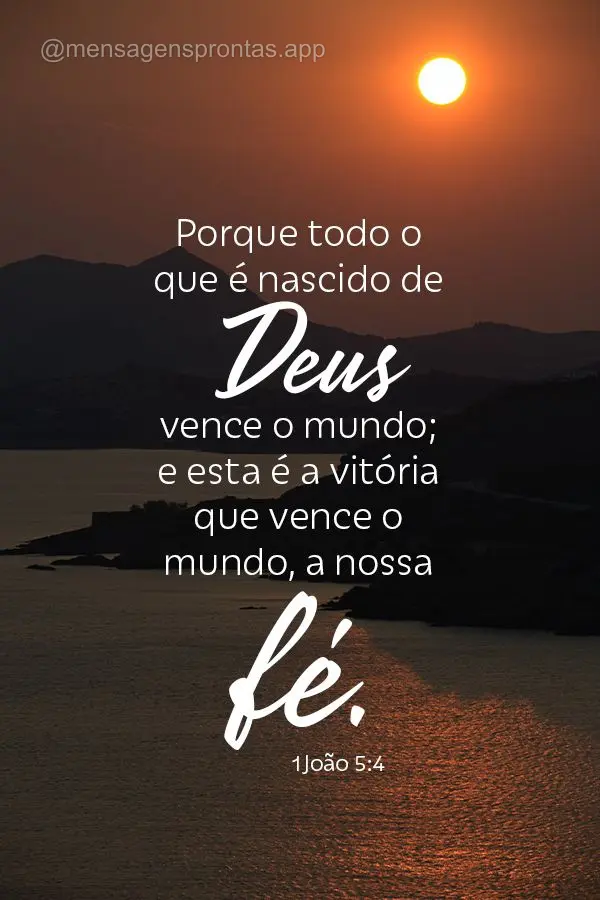 “Porque todo o que é nascido de Deus vence o mundo; e esta é a vitória que vence o mundo, a nossa fé.” 1João 5:4