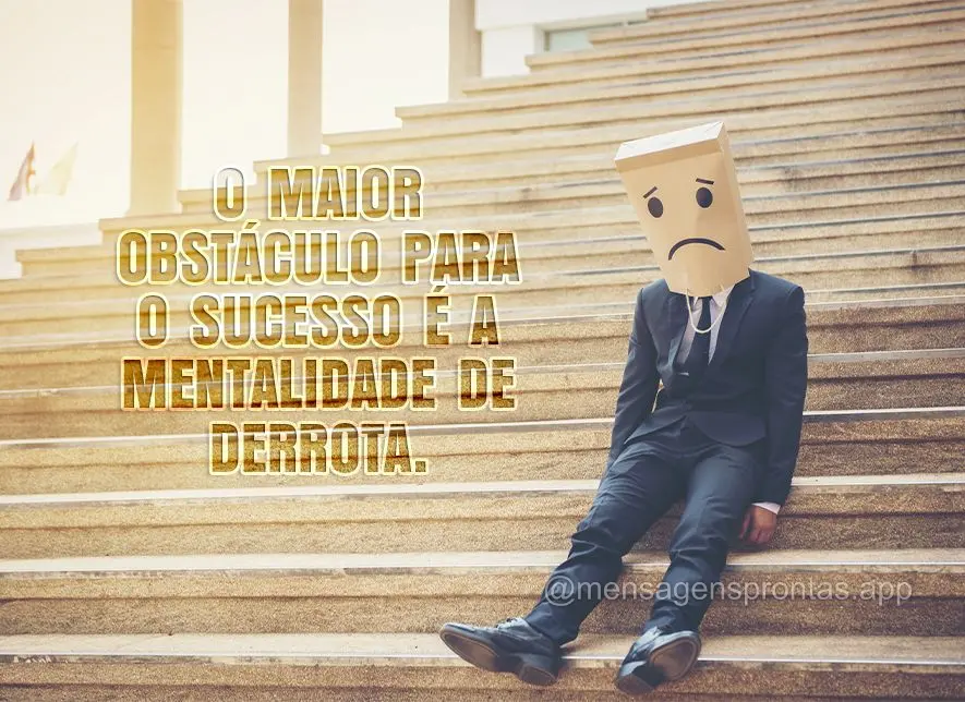 O maior obstáculo para o sucesso é a mentalidade de derrota.