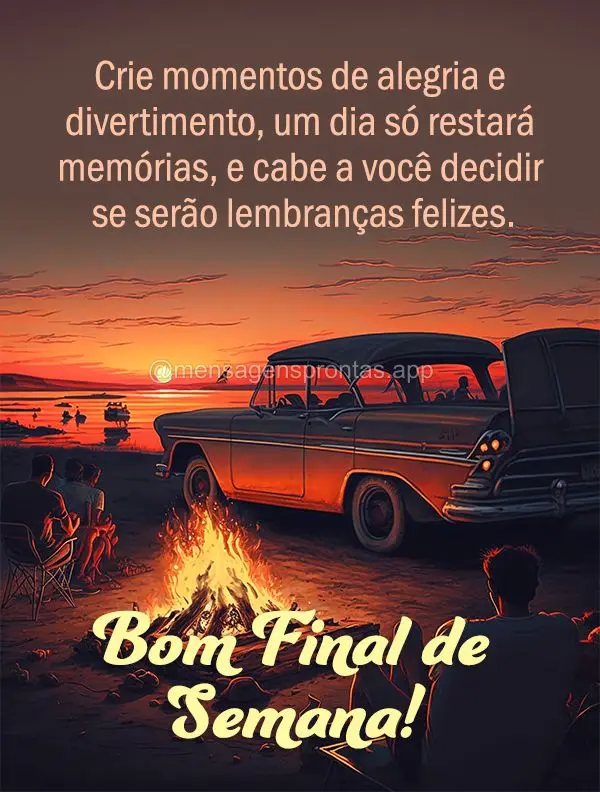 Crie momentos de alegria e divertimento, um dia só restará memórias, e cabe a você decidir se serão lembranças felizes. Bom final de semana!