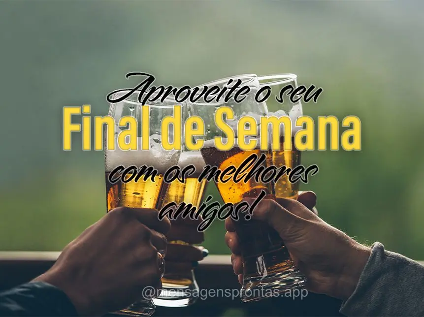 Aproveite o seu Final de Semana com os melhores amigos!