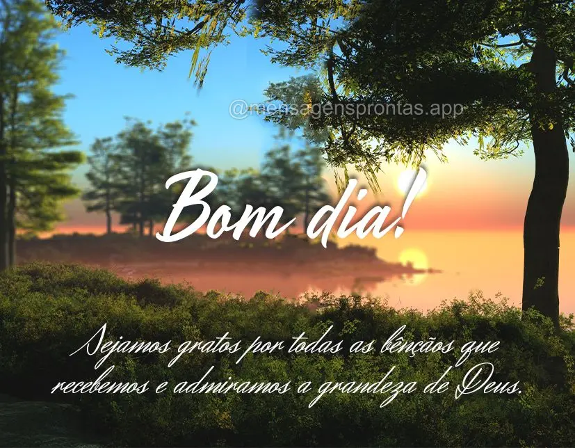 Sejamos gratos por todas as bênçãos que recebemos e admiramos a grandeza de Deus. Bom dia!