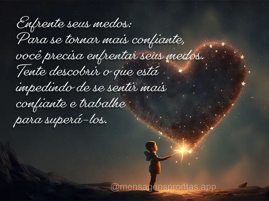 Enfrente seus medos: Para se tornar mais confiante, você precisa enfrentar seus medos. Tente descobrir o que os está impedindo de se sentir mais confia...