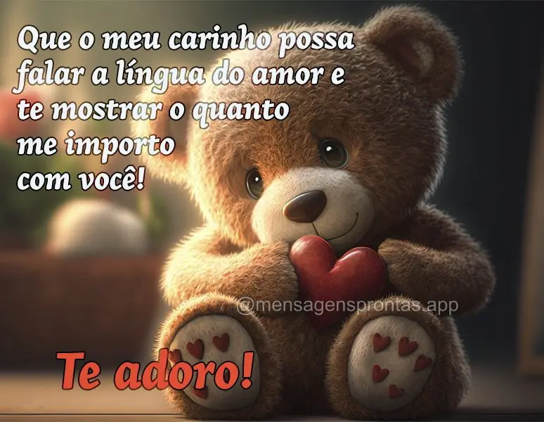 Que o meu carinho possa falar a língua do amor e te mostrar o quanto me importo com você! Te adoro!