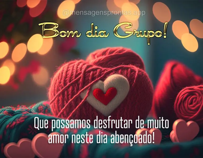 Que possamos desfrutar de muito amor neste dia abençoado! Bom dia Grupo!